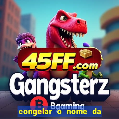 congelar o nome da pessoa no congelador